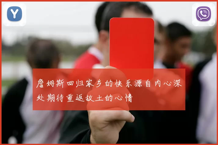 詹姆斯回归家乡的快乐源自内心深处期待重返故土的心情