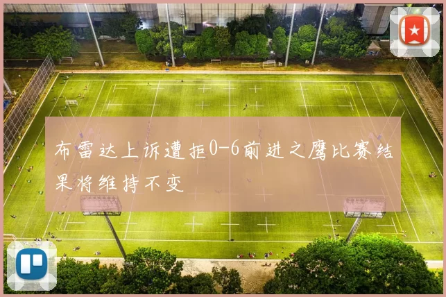 布雷达上诉遭拒0-6前进之鹰比赛结果将维持不变