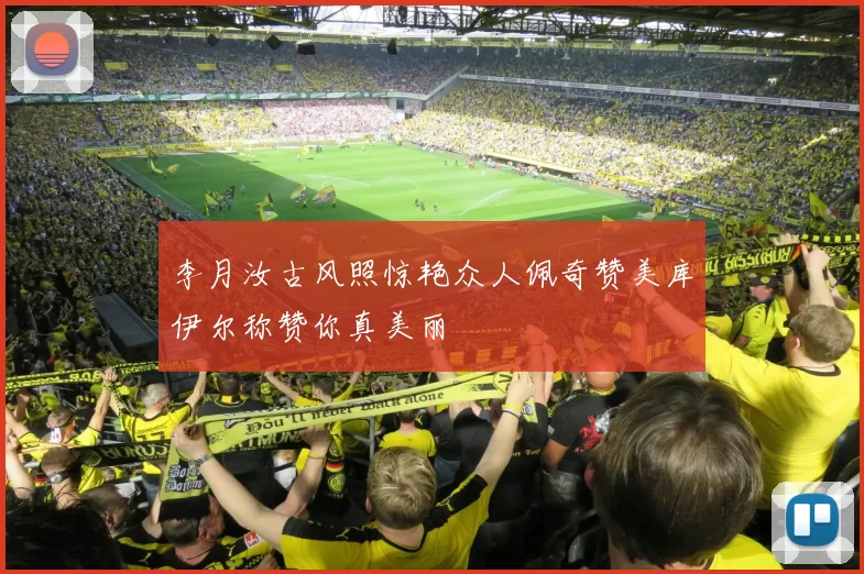 李月汝古风照惊艳众人佩奇赞美库伊尔称赞你真美丽
